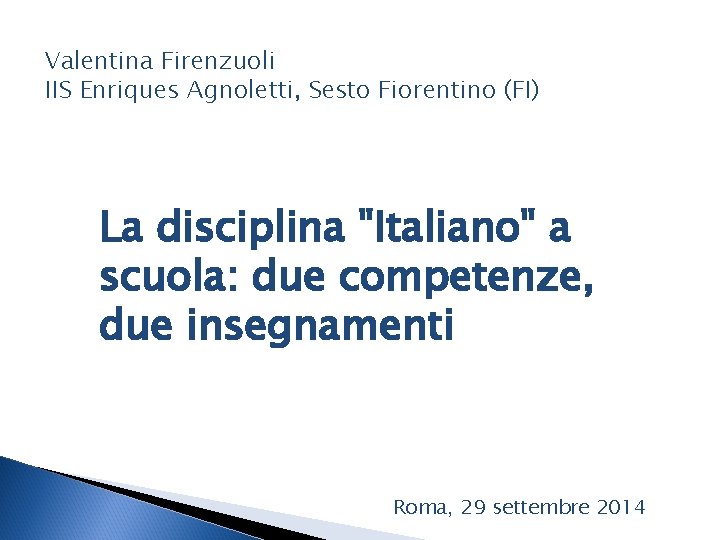 Valentina Firenzuoli IIS Enriques Agnoletti, Sesto Fiorentino (FI) La disciplina "Italiano" a scuola: due
