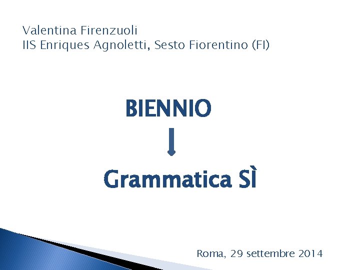 Valentina Firenzuoli IIS Enriques Agnoletti, Sesto Fiorentino (FI) BIENNIO Grammatica SÌ Roma, 29 settembre