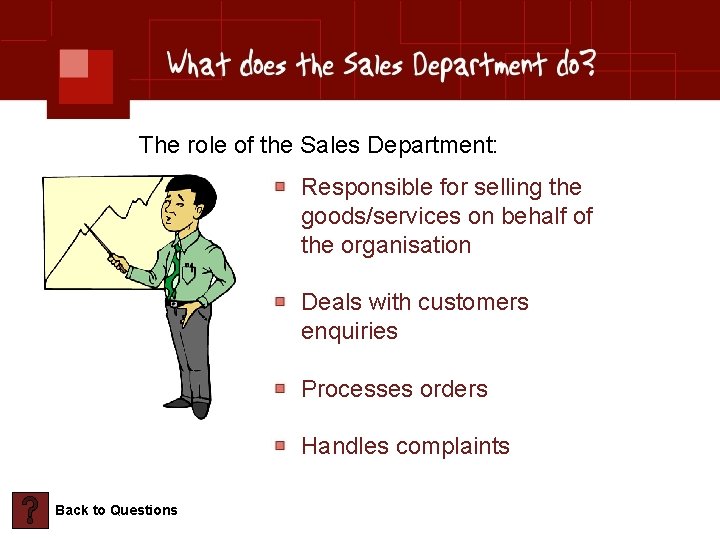 The role of the Sales Department: Responsible for selling the goods/services on behalf of