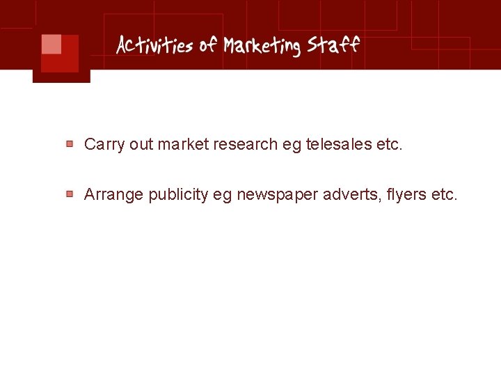 Carry out market research eg telesales etc. Arrange publicity eg newspaper adverts, flyers etc.