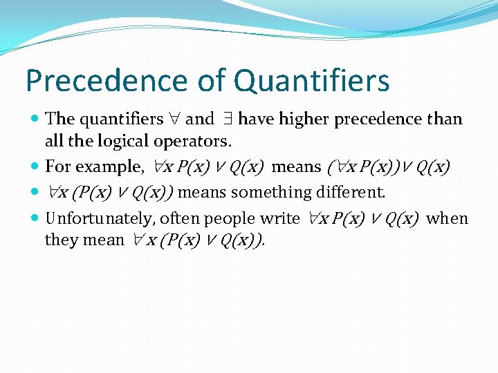 Precedence of Quantifiers The quantifiers and have higher precedence than all the logical operators.