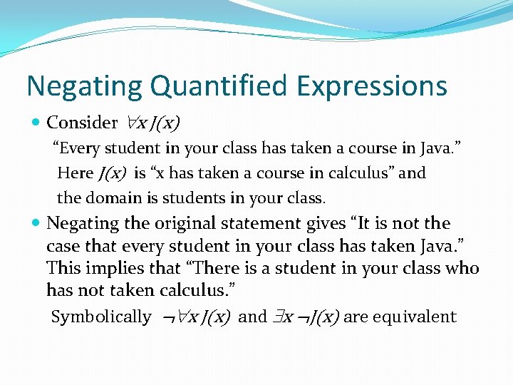 Negating Quantified Expressions Consider x J(x) “Every student in your class has taken a