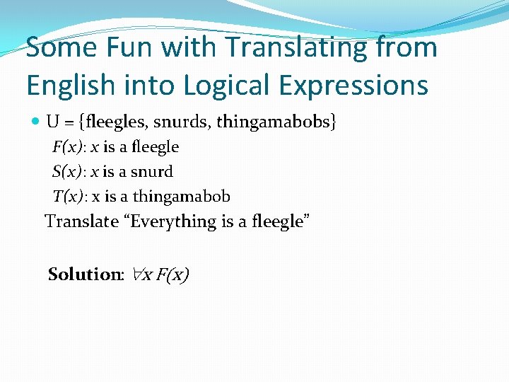 Some Fun with Translating from English into Logical Expressions U = {fleegles, snurds, thingamabobs}