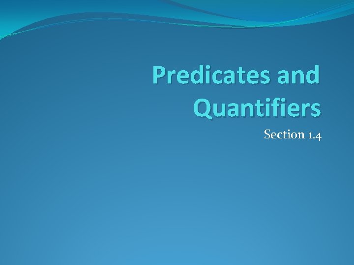 Predicates and Quantifiers Section 1. 4 