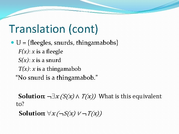 Translation (cont) U = {fleegles, snurds, thingamabobs} F(x): x is a fleegle S(x): x