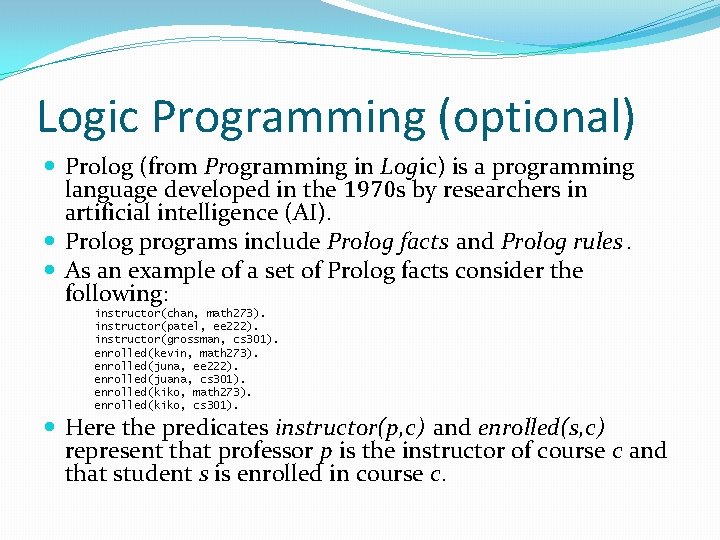 Logic Programming (optional) Prolog (from Programming in Logic) is a programming language developed in