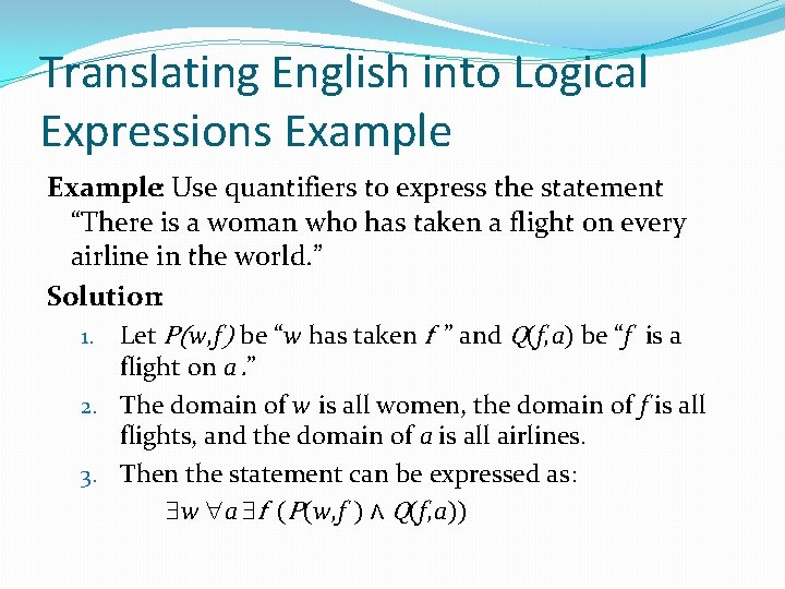 Translating English into Logical Expressions Example: Use quantifiers to express the statement “There is