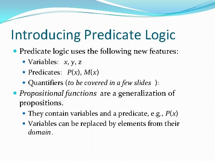 Introducing Predicate Logic Predicate logic uses the following new features: Variables: x, y, z