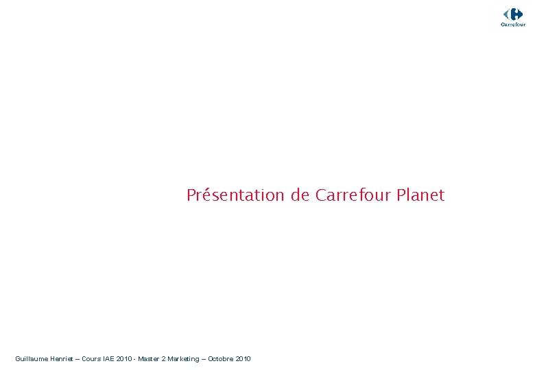 Présentation de Carrefour Planet Guillaume Henriet – Cours IAE 2010 - Master 2 Marketing