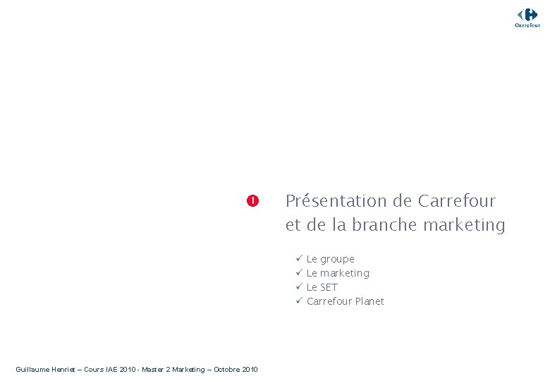  Présentation de Carrefour et de la branche marketing ü ü Guillaume Henriet –