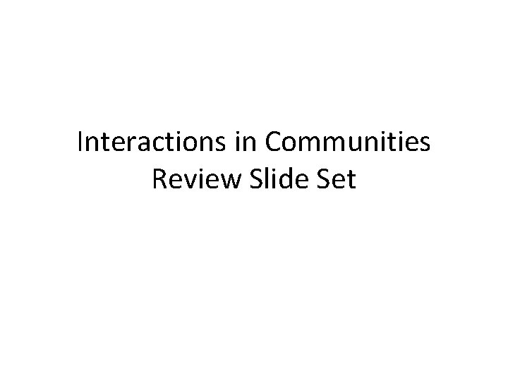 Interactions in Communities Review Slide Set 