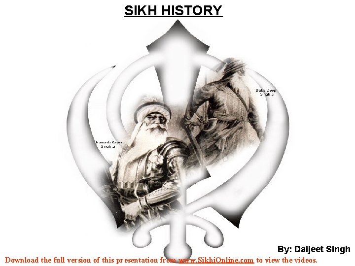 SIKH HISTORY By: Daljeet Singh Download the full version of this presentation from www.
