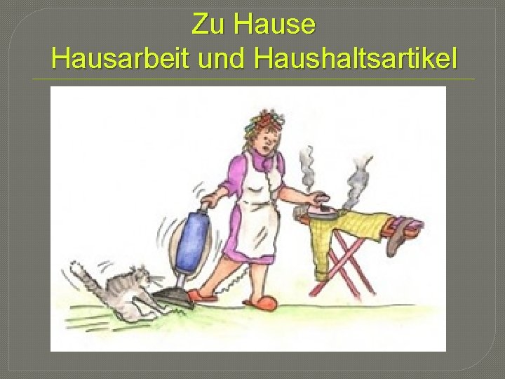Zu Hause Hausarbeit und Haushaltsartikel 