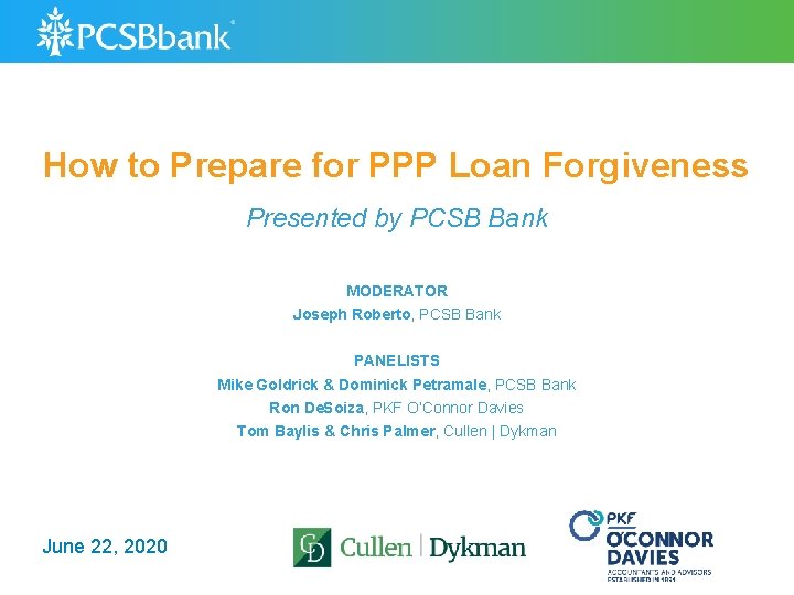 How to Prepare for PPP Loan Forgiveness Presented by PCSB Bank MODERATOR Joseph Roberto,