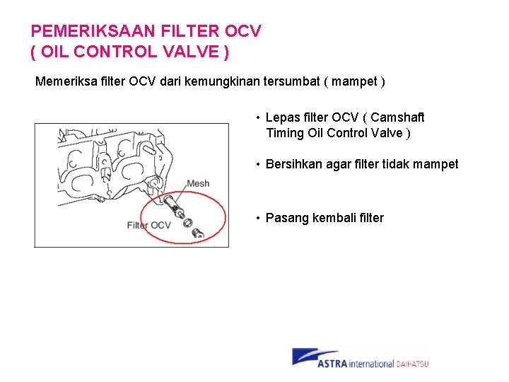 PEMERIKSAAN FILTER OCV ( OIL CONTROL VALVE ) Memeriksa filter OCV dari kemungkinan tersumbat