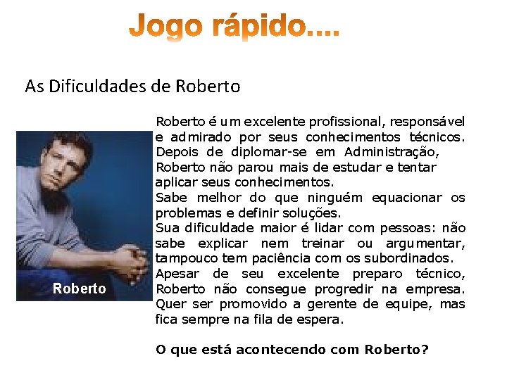 As Dificuldades de Roberto é um excelente profissional, responsável e admirado por seus conhecimentos