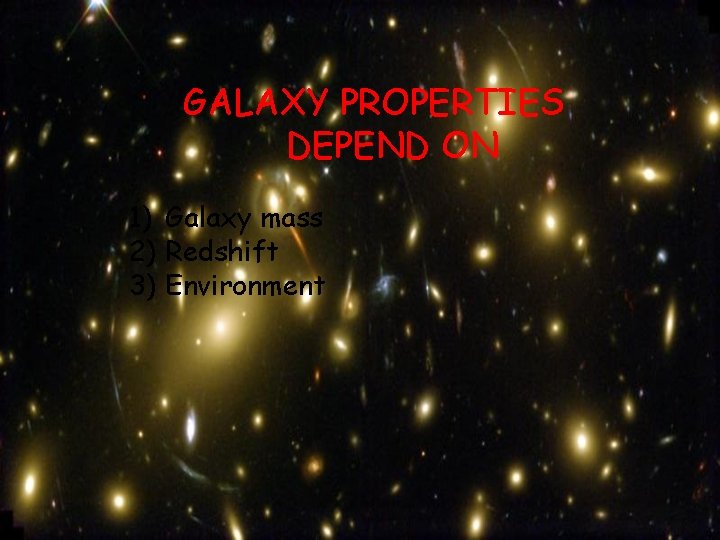 GALAXY PROPERTIES DEPEND ON 1) Galaxy mass 2) Redshift 3) Environment 