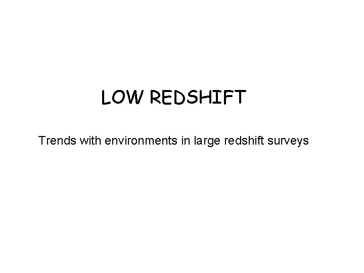 LOW REDSHIFT Trends with environments in large redshift surveys 