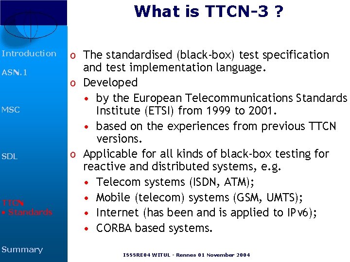 What is TTCN-3 ? Introduction ASN. 1 MSC SDL TTCN • Standards Summary o What is TTCN-3 ? Introduction ASN. 1 MSC SDL TTCN • Standards Summary o