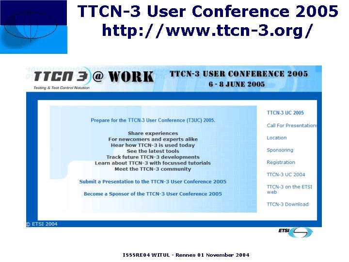 TTCN-3 User Conference 2005 http: //www. ttcn-3. org/ ISSSRE 04 WITUL - Rennes 01 TTCN-3 User Conference 2005 http: //www. ttcn-3. org/ ISSSRE 04 WITUL - Rennes 01