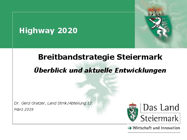 Highway 2020 Breitbandstrategie Steiermark Überblick und aktuelle Entwicklungen Dr. Gerd Gratzer, Land Stmk/Abteilung 12