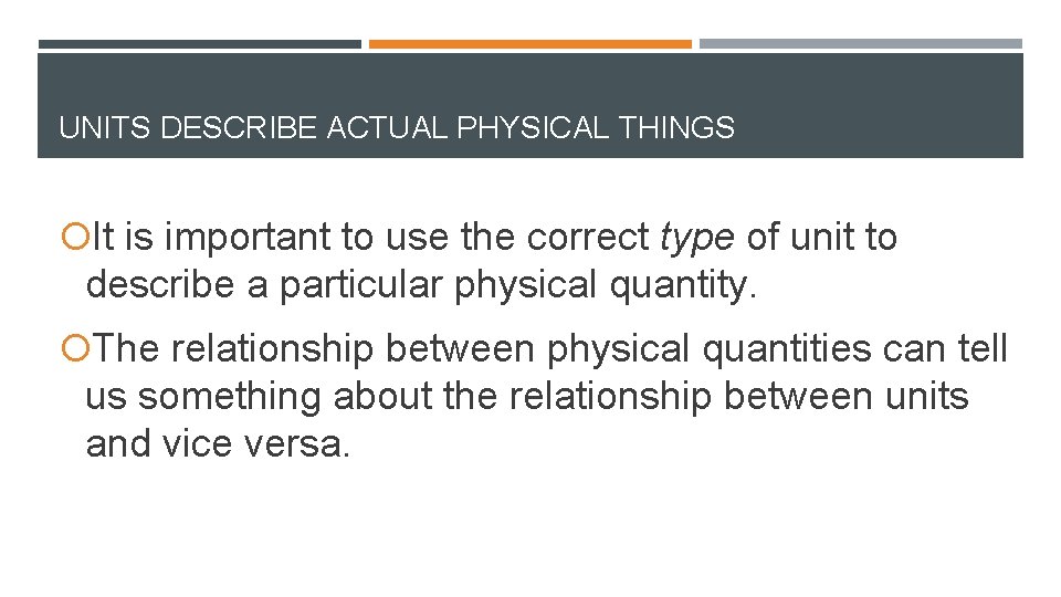 UNITS DESCRIBE ACTUAL PHYSICAL THINGS It is important to use the correct type of
