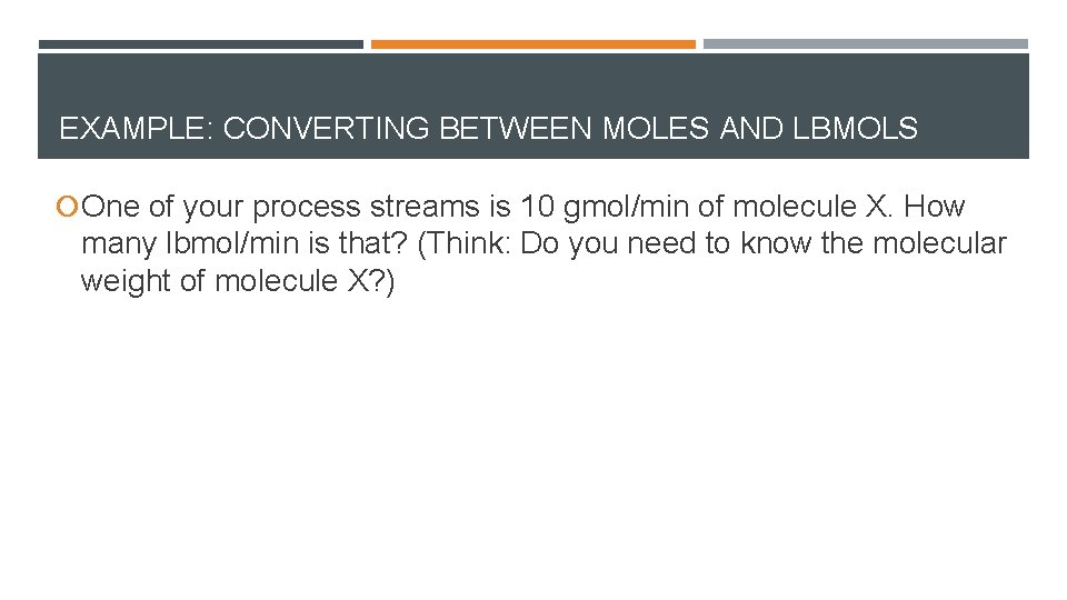 EXAMPLE: CONVERTING BETWEEN MOLES AND LBMOLS One of your process streams is 10 gmol/min