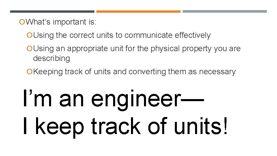  What’s important is: Using the correct units to communicate effectively Using an appropriate