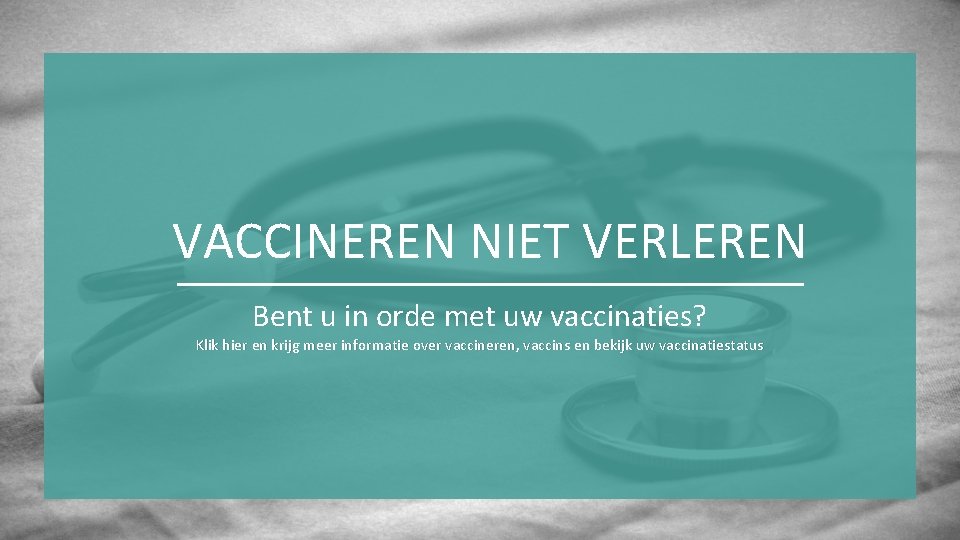 VACCINEREN NIET VERLEREN Bent u in orde met uw vaccinaties? Klik hier en krijg