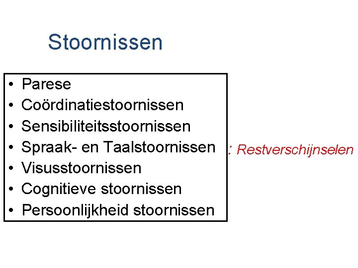 Stoornissen • • Parese Coördinatiestoornissen Sensibiliteitsstoornissen Spraak- en Taalstoornissen : Restverschijnselen Visusstoornissen Cognitieve stoornissen