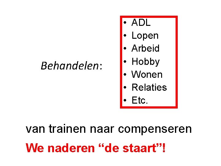 Behandelen: • • ADL Lopen Arbeid Hobby Wonen Relaties Etc. van trainen naar compenseren