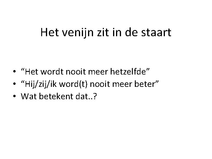 Het venijn zit in de staart • “Het wordt nooit meer hetzelfde” • “Hij/zij/ik