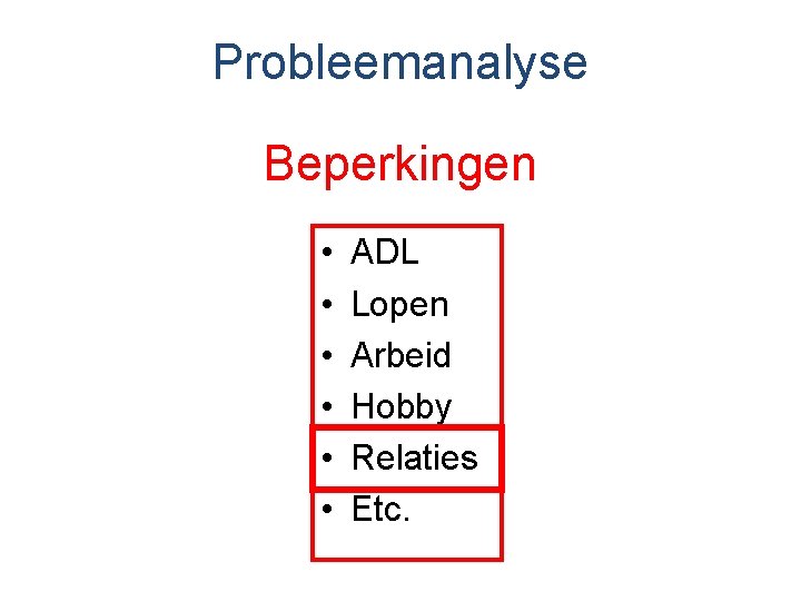Probleemanalyse Beperkingen • • • ADL Lopen Arbeid Hobby Relaties Etc. 