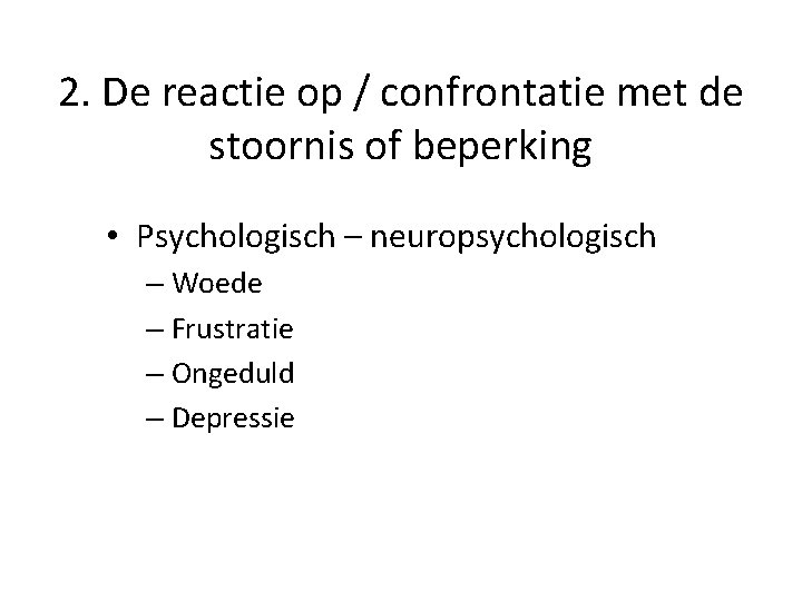 2. De reactie op / confrontatie met de stoornis of beperking • Psychologisch –