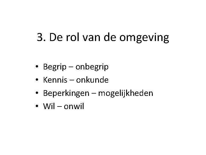 3. De rol van de omgeving • • Begrip – onbegrip Kennis – onkunde