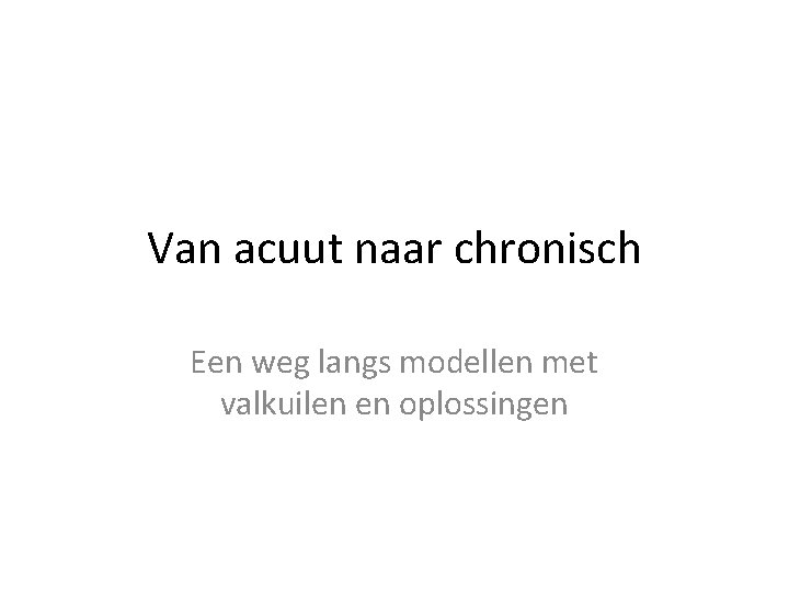 Van acuut naar chronisch Een weg langs modellen met valkuilen en oplossingen 