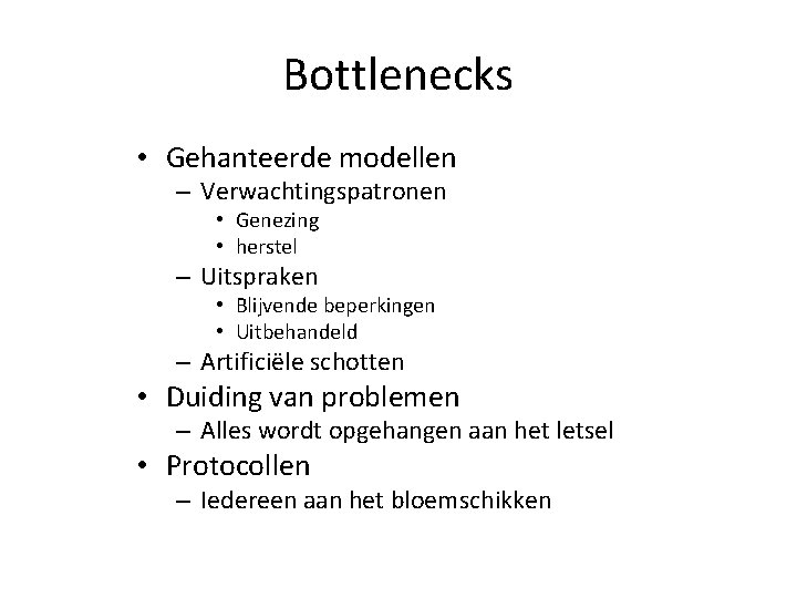 Bottlenecks • Gehanteerde modellen – Verwachtingspatronen • Genezing • herstel – Uitspraken • Blijvende