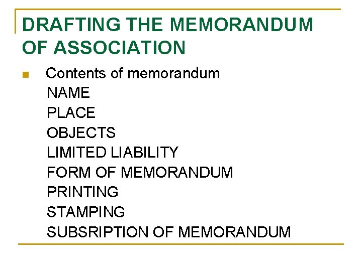 DRAFTING THE MEMORANDUM OF ASSOCIATION n Contents of memorandum NAME PLACE OBJECTS LIMITED LIABILITY
