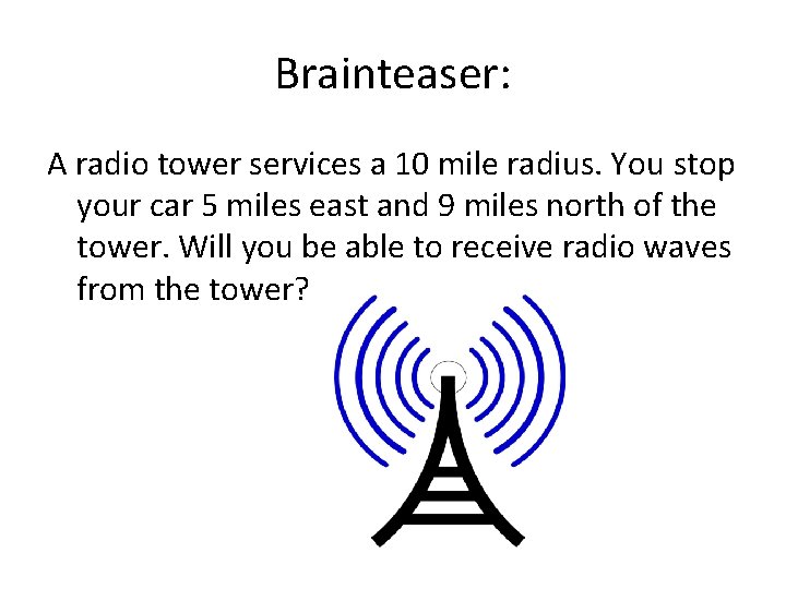 Brainteaser: A radio tower services a 10 mile radius. You stop your car 5