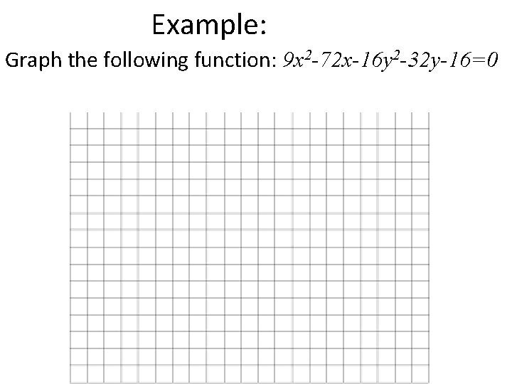 Example: Graph the following function: 9 x 2 -72 x-16 y 2 -32 y-16=0