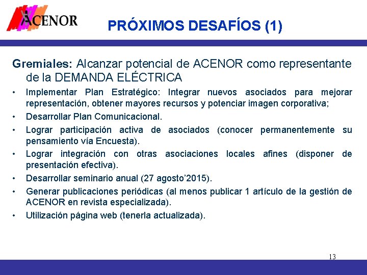 PRÓXIMOS DESAFÍOS (1) Gremiales: Alcanzar potencial de ACENOR como representante de la DEMANDA ELÉCTRICA