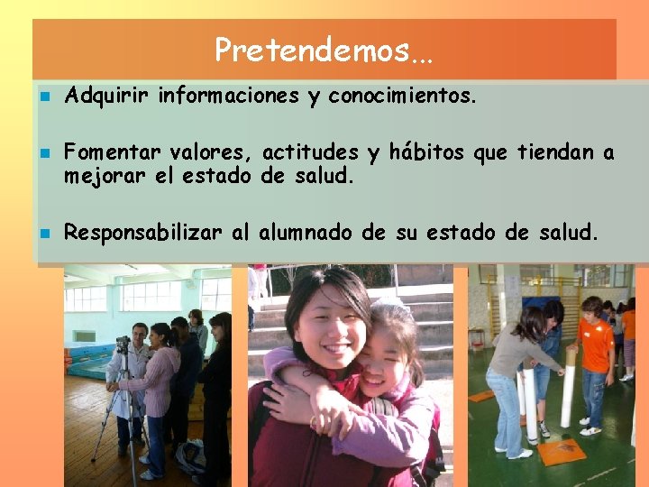 Pretendemos. . . n n n Adquirir informaciones y conocimientos. Fomentar valores, actitudes y