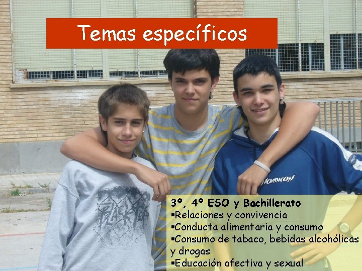 Temas específicos 3º, 4º ESO y Bachillerato §Relaciones y convivencia §Conducta alimentaria y consumo