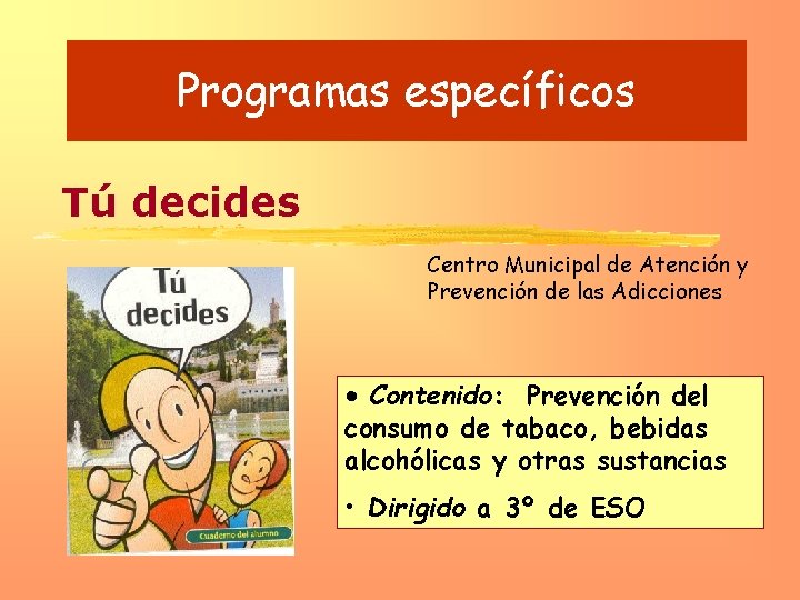 Programas específicos Tú decides Centro Municipal de Atención y Prevención de las Adicciones •