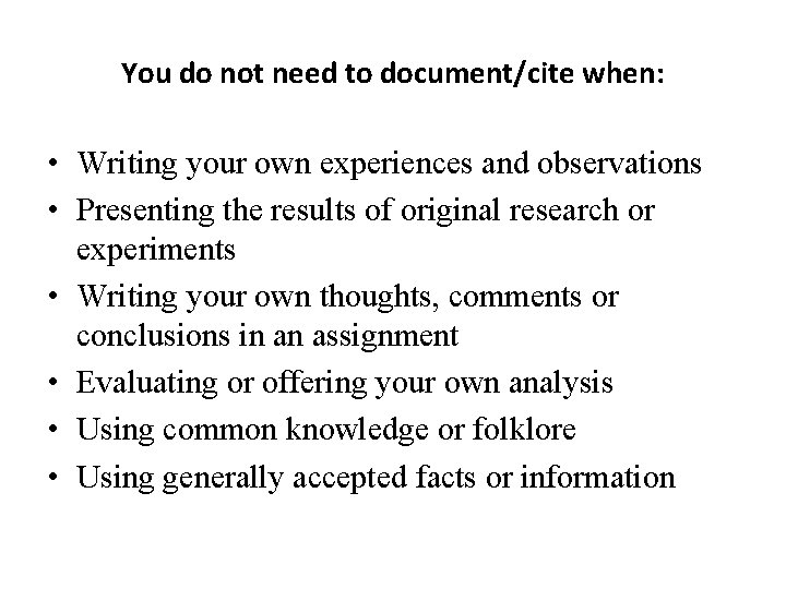 You do not need to document/cite when: • Writing your own experiences and observations