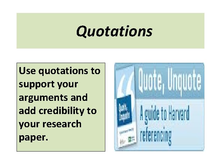 Quotations Use quotations to support your arguments and add credibility to your research paper.