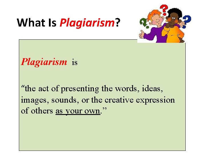 What Is Plagiarism? Plagiarism is “the act of presenting the words, ideas, images, sounds,