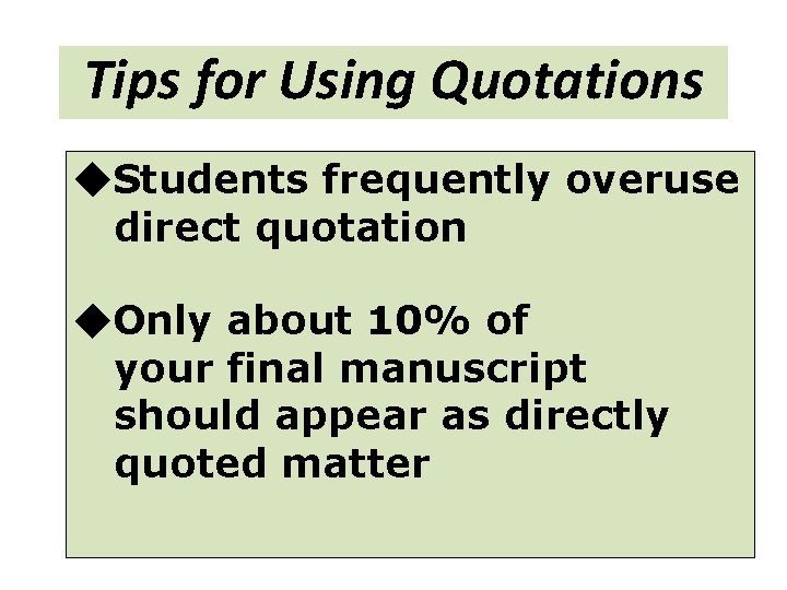 Tips for Using Quotations Students frequently overuse direct quotation Only about 10% of your