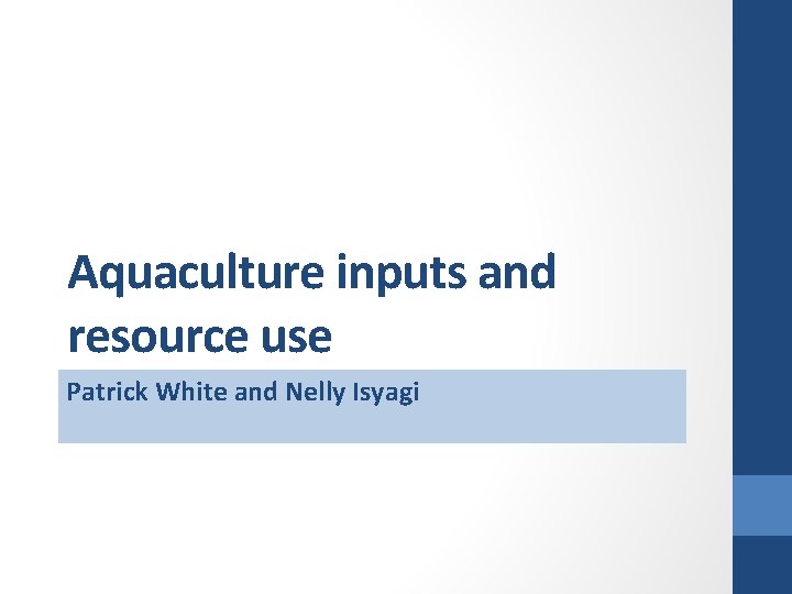 Aquaculture inputs and resource use Patrick White and Nelly Isyagi 