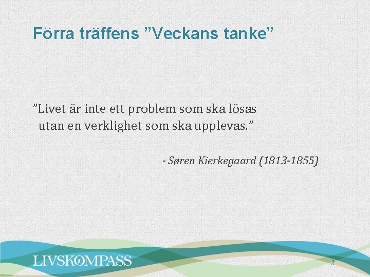 Förra träffens ”Veckans tanke” ”Livet är inte ett problem som ska lösas utan en Förra träffens ”Veckans tanke” ”Livet är inte ett problem som ska lösas utan en